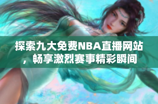 探索九大免费NBA直播网站，畅享激烈赛事精彩瞬间