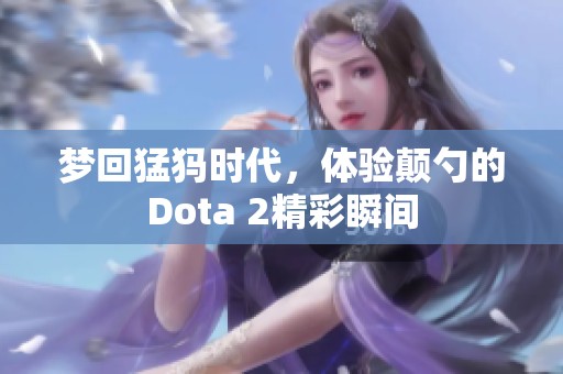 梦回猛犸时代，体验颠勺的Dota 2精彩瞬间