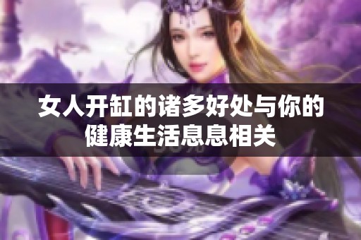 女人开缸的诸多好处与你的健康生活息息相关