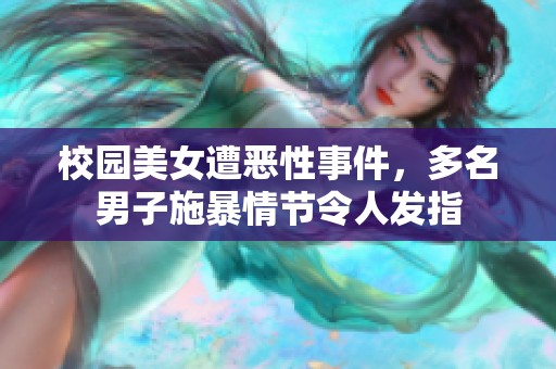 校园美女遭恶性事件，多名男子施暴情节令人发指