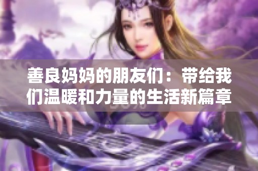 善良妈妈的朋友们：带给我们温暖和力量的生活新篇章