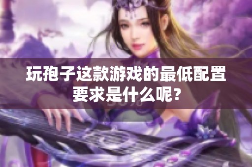 玩孢子这款游戏的最低配置要求是什么呢？