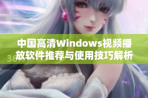 中国高清Windows视频播放软件推荐与使用技巧解析