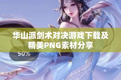 华山派剑术对决游戏下载及精美PNG素材分享