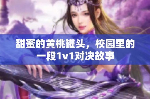 甜蜜的黄桃罐头，校园里的一段1v1对决故事