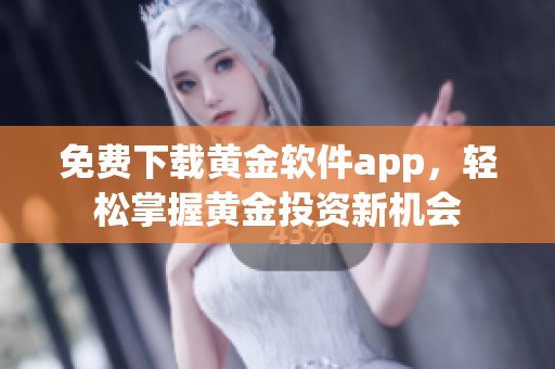 免费下载黄金软件app，轻松掌握黄金投资新机会