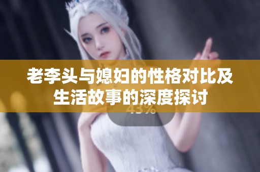 老李头与媳妇的性格对比及生活故事的深度探讨