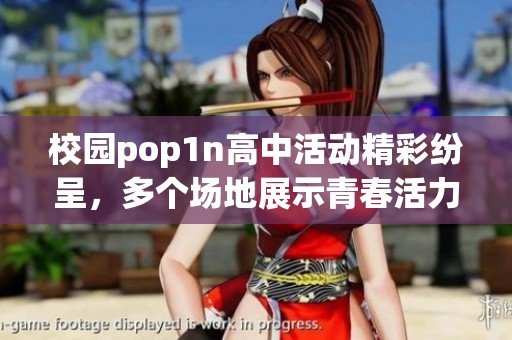 校园pop1n高中活动精彩纷呈，多个场地展示青春活力