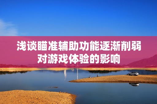 浅谈瞄准辅助功能逐渐削弱对游戏体验的影响