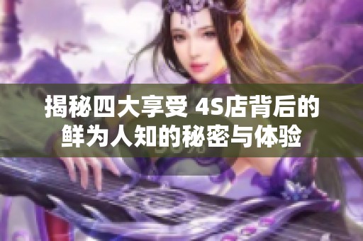 揭秘四大享受 4S店背后的鲜为人知的秘密与体验