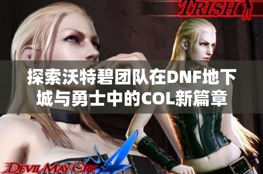 探索沃特碧团队在DNF地下城与勇士中的COL新篇章