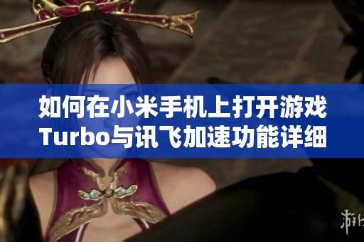 如何在小米手机上打开游戏Turbo与讯飞加速功能详细指南