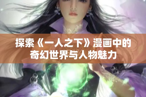 探索《一人之下》漫画中的奇幻世界与人物魅力