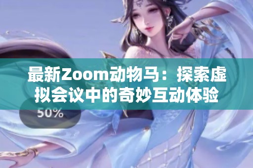 最新Zoom动物马：探索虚拟会议中的奇妙互动体验