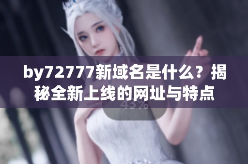 by72777新域名是什么？揭秘全新上线的网址与特点