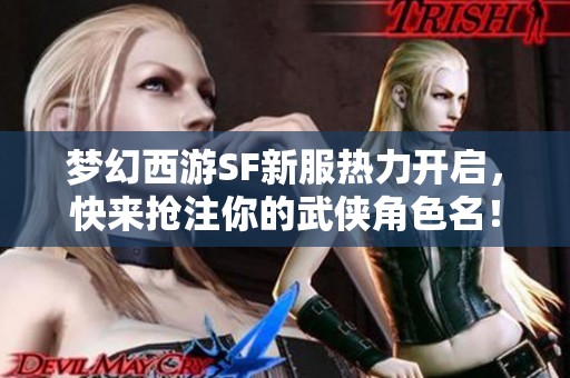 梦幻西游SF新服热力开启，快来抢注你的武侠角色名！