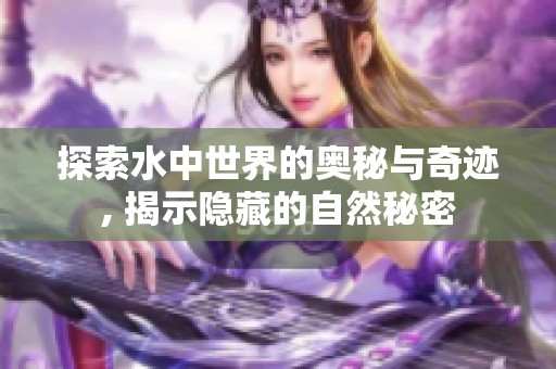 探索水中世界的奥秘与奇迹, 揭示隐藏的自然秘密