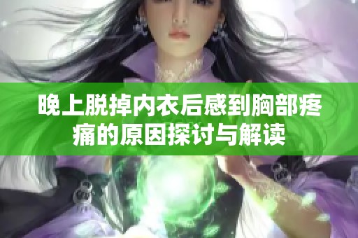 晚上脱掉内衣后感到胸部疼痛的原因探讨与解读