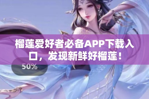 榴莲爱好者必备APP下载入口，发现新鲜好榴莲！