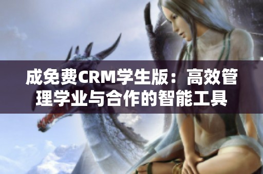 成免费CRM学生版：高效管理学业与合作的智能工具