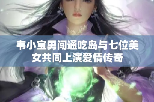 韦小宝勇闯通吃岛与七位美女共同上演爱情传奇