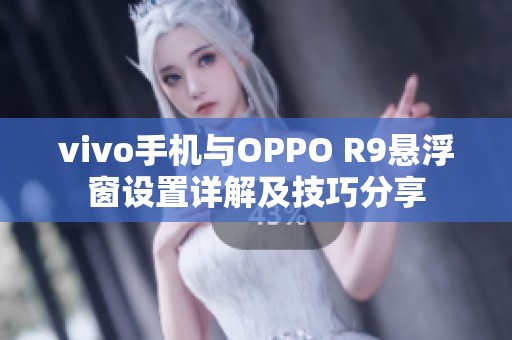 vivo手机与OPPO R9悬浮窗设置详解及技巧分享