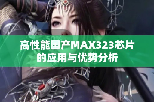 高性能国产MAX323芯片的应用与优势分析