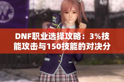 DNF职业选择攻略：3%技能攻击与150技能的对决分析