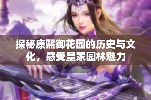 探秘康熙御花园的历史与文化，感受皇家园林魅力