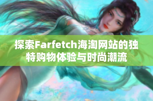 探索Farfetch海淘网站的独特购物体验与时尚潮流