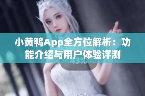 小黄鸭App全方位解析：功能介绍与用户体验评测