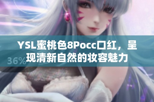 YSL蜜桃色8Pocc口红，呈现清新自然的妆容魅力