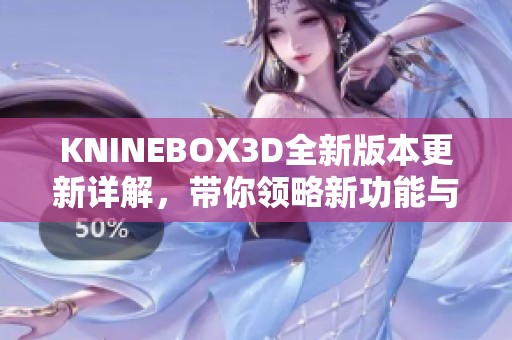 KNINEBOX3D全新版本更新详解，带你领略新功能与改进