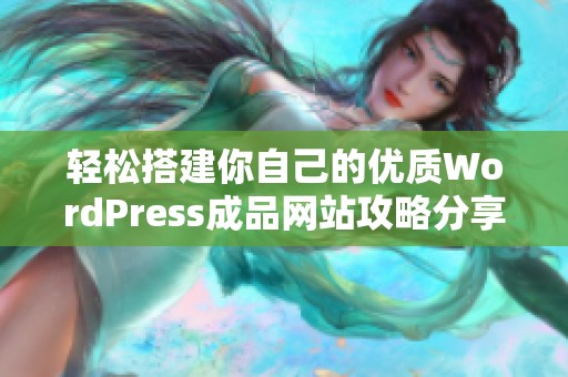 轻松搭建你自己的优质WordPress成品网站攻略分享