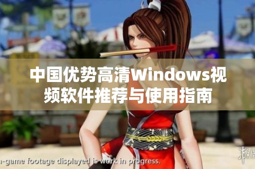 中国优势高清Windows视频软件推荐与使用指南