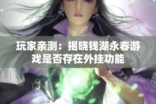 玩家亲测：揭晓钱湖永春游戏是否存在外挂功能