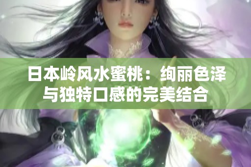 日本岭风水蜜桃：绚丽色泽与独特口感的完美结合