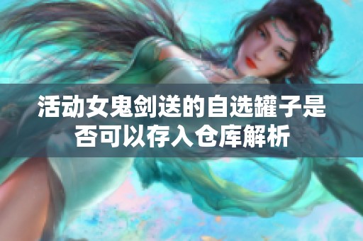 活动女鬼剑送的自选罐子是否可以存入仓库解析