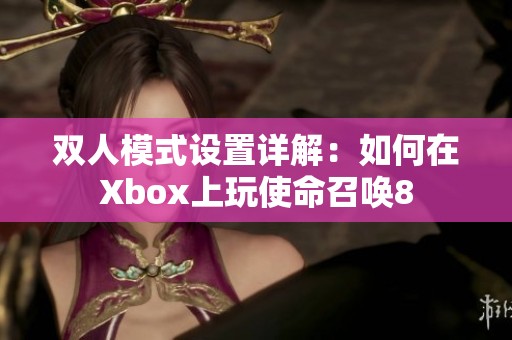 双人模式设置详解：如何在Xbox上玩使命召唤8