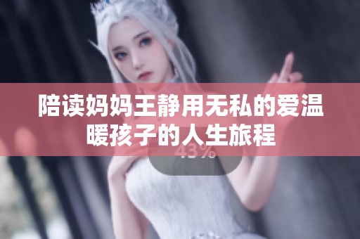 陪读妈妈王静用无私的爱温暖孩子的人生旅程