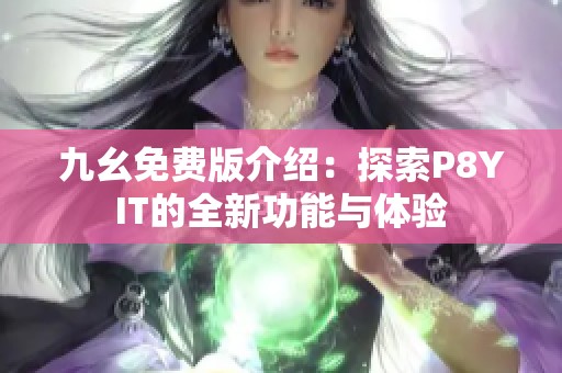 九幺免费版介绍：探索P8YIT的全新功能与体验