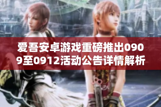 爱吾安卓游戏重磅推出0909至0912活动公告详情解析