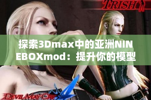 探索3Dmax中的亚洲NINEBOXmod：提升你的模型设计技巧