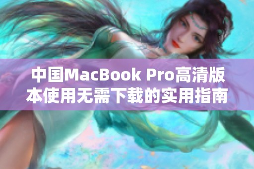 中国MacBook Pro高清版本使用无需下载的实用指南