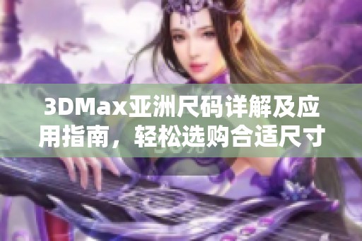 3DMax亚洲尺码详解及应用指南，轻松选购合适尺寸