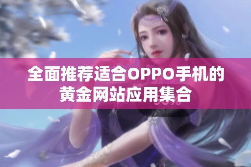 全面推荐适合OPPO手机的黄金网站应用集合