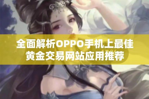 全面解析OPPO手机上最佳黄金交易网站应用推荐