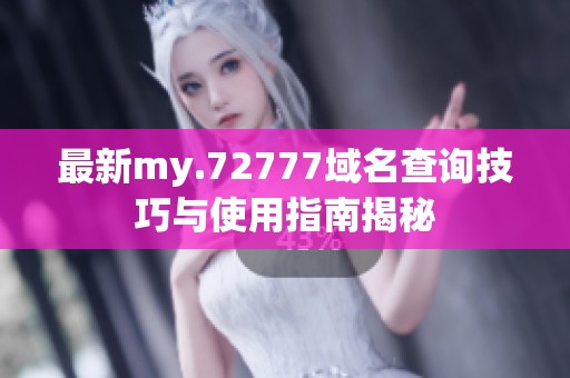 最新my.72777域名查询技巧与使用指南揭秘