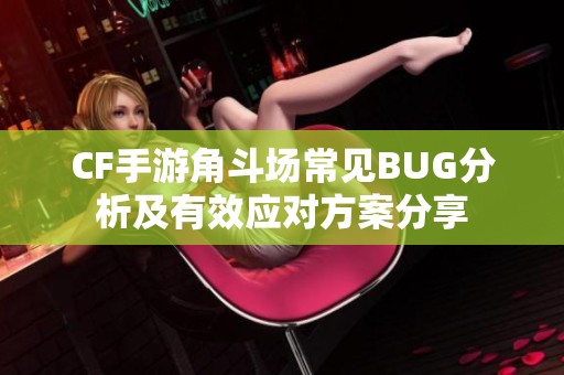 CF手游角斗场常见BUG分析及有效应对方案分享