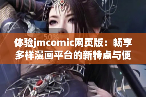 体验jmcomic网页版：畅享多样漫画平台的新特点与便捷服务